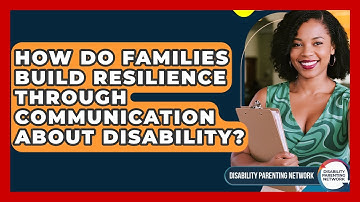 How Do Families Build Resilience Through Communication About Disability?