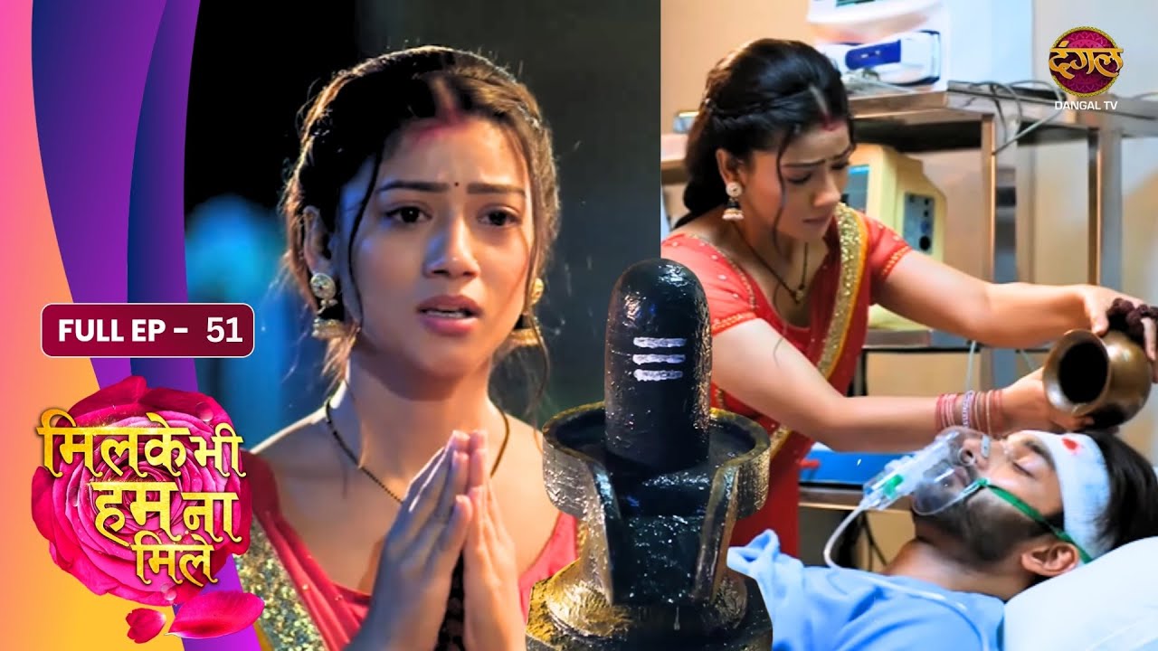 Milke Bhi Hum Na Mile | Full EP - 51 | Raj ICU Mein, Reva Ki Tapasya Aur Shruti Ka Gussa | Dangal TV