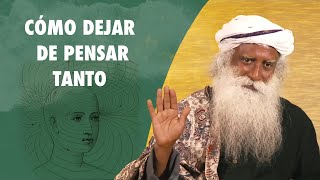 ¿Cómo dejar de pensar tanto? (Sadhguru)