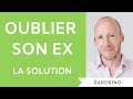 COMMENT OUBLIER SON EX : UNE SEULE SOLUTION !