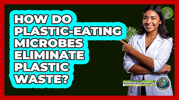 How Do Plastic-eating Microbes Eliminate Plastic Waste? - Earth Science Answers