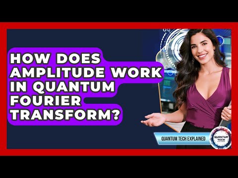 How Does Amplitude Work In Quantum Fourier Transform? - Quantum Tech Explained