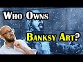 Who Actually Owns Banksy Art After It's Been Created?