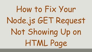 How to Fix Your Node.js GET Request Not Showing Up on HTML Page