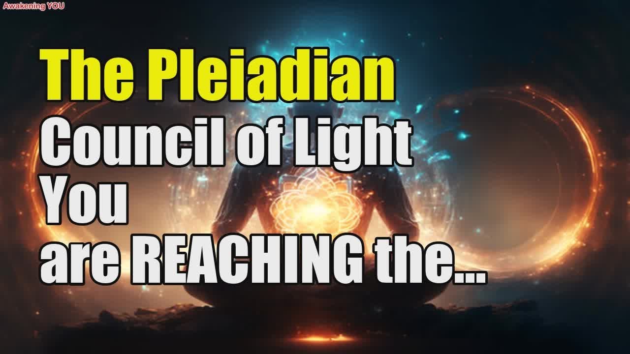 The Pleiadian Council of Light ~ You are REACHING the CLIMAX ...