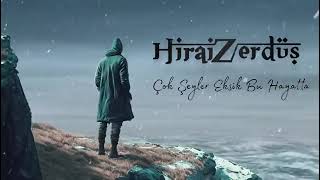 hirai zerdüş - çok şeyler eksik bu hayattan