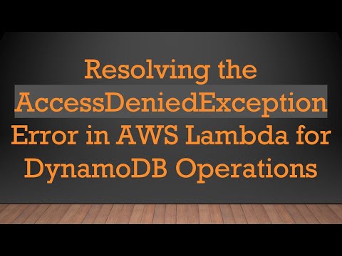Resolving the AccessDeniedException Error in AWS Lambda for DynamoDB Operations