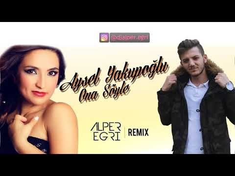 Aysel Yakupoğlu   Ona Söyle Alper Eğri Remix