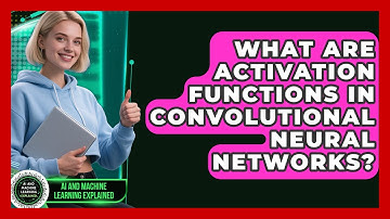 What Are Activation Functions In Convolutional Neural Networks? - AI and Machine Learning Explained