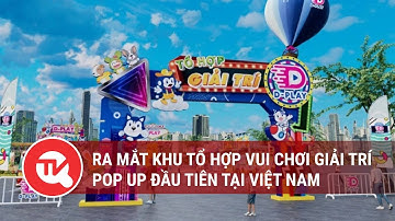 Ra mắt khu tổ hợp vui chơi giải trí pop up đầu tiên tại Việt Nam | Truyền hình Quốc hội Việt Nam