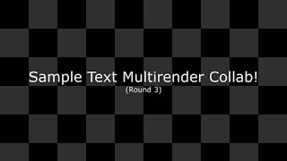 Sample Text Multirender Collab! (Round 3)