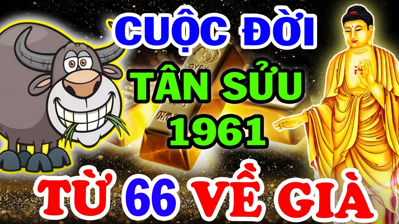 Bí Ẩn Trời Định Vận Mệnh TÂN SỬU 1961, Từ 66 Tuổi TIỀN BẠC ĐỔ VỀ KHÔNG KỊP ĐẾM, Đừng Dại Mà Bỏ Qua