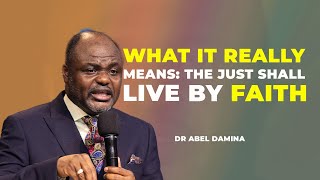 [YOU HAVE BEEN EXPLAINING IT WRONGLY] THE JUST SHALL LIVE  BY FAITH - DR ABEL DAMINA