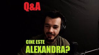 CINE ESTE ALEXANDRA??? Q&A