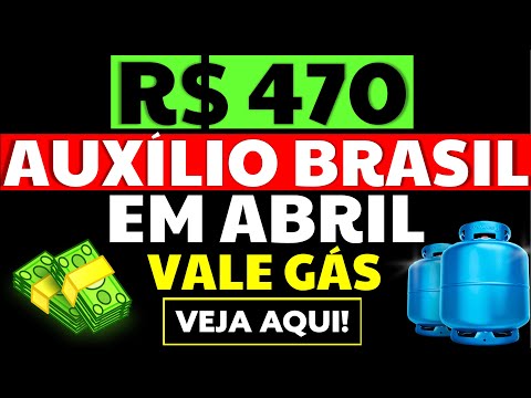 470 REAIS AUXÍLIO BRASIL EM ABRIL VALE GÁS NOVOS BENEFICIÁRIOS TODOS OS MESES AUXÍLIO GÁS NOVO VALOR