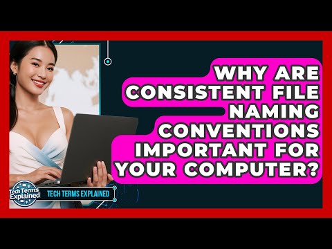 Why Are Consistent File Naming Conventions Important For Your Computer? - Tech Terms Explained