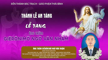 Đền Thánh Bác Trạch l Nghi Thức Tiễn Biệt & Thánh Lễ An Táng Lễ Tang Ông Trùm Giêrônimô Ngô Văn Nhậm