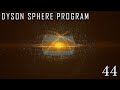 Let's Chill &amp; Play Some Dyson Sphere Program - 44