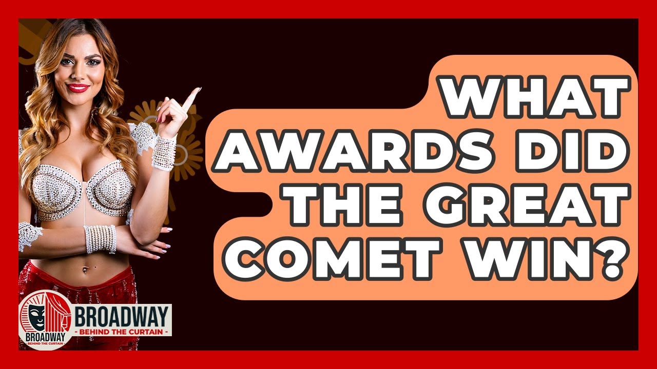 What Awards Did The Great Comet Win? - Broadway Behind The Curtain