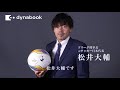 【新たな挑戦を応援する】dynabook eSIM Startin' l 松井大輔(元サッカー日本代表)_long