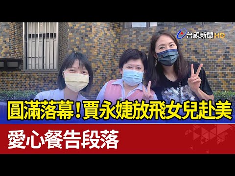 圓滿落幕！賈永婕放飛女兒赴美 愛心餐告段落