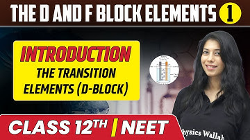The d and f Block Elements 01 | Introduction & The Transition Elements (d-block) | Class 12th/NEET