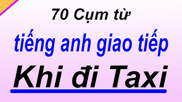70 cụm từ tiếng anh giao tiếp khi đi taxi