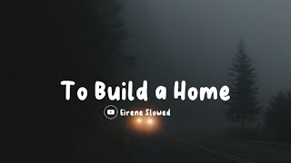 To Build a Home ~ ( Slowed & Lyric ) || Eirene Slowed