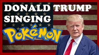 Donald trump singing the pokemon theme ...