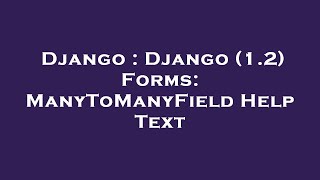 Django : Django (1.2) Forms: ManyToManyField Help Text Django : Django (1.2) Forms: ManyToManyField Help Text