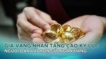 Giá Vàng Nhẫn tăng cao kỷ lục người dân lãi hơn gửi Ngân Hàng|VTC14 GREEN
