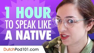 Do You Have 1 Hour? You Can Speak Like a Native Dutch Speaker