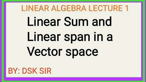 LINEAR ALGEBRA: LECTURE-1 :Linear sum, linear span