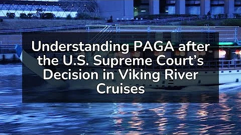 Understanding PAGA after the U.S. Supreme Courts D...