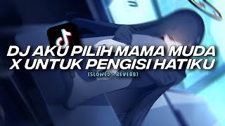 DJ AKU PILIH MAMA MUDA GOYANG SAMPAI PAGI X UNTUK PENGISI HATIKU [Slowed   Reverb]