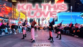 [KPOP IN PUBLIC | TIMES SQUARE] BLACKPINK - &#39;Kill This Love&#39; Dance Cover | One Take.