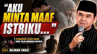 🥀 “AKU MINTA MAAF ISTRIKU…” Pengakuan Jujur Suami yang Telah Membagi Hati | Ust. Hilman Fauzi