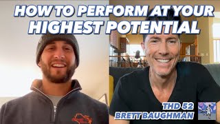 Brett Baughman - How To Perform At Your Highest Potential (THD 52)