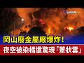 岡山廢金屬廠爆炸！ 夜空被染橘還驚現「蕈狀雲」