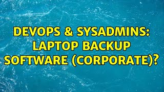 DevOps & SysAdmins: Laptop Backup Software (Corporate)? (6 Solutions!!)