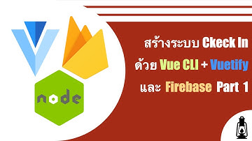 สร้างระบบ Check In ด้วย VueCLI + Vuetify และ Firebase Part 1