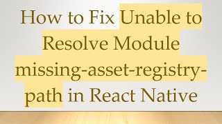 How to Fix Unable to Resolve Module missing-asset-registry-path in React Native