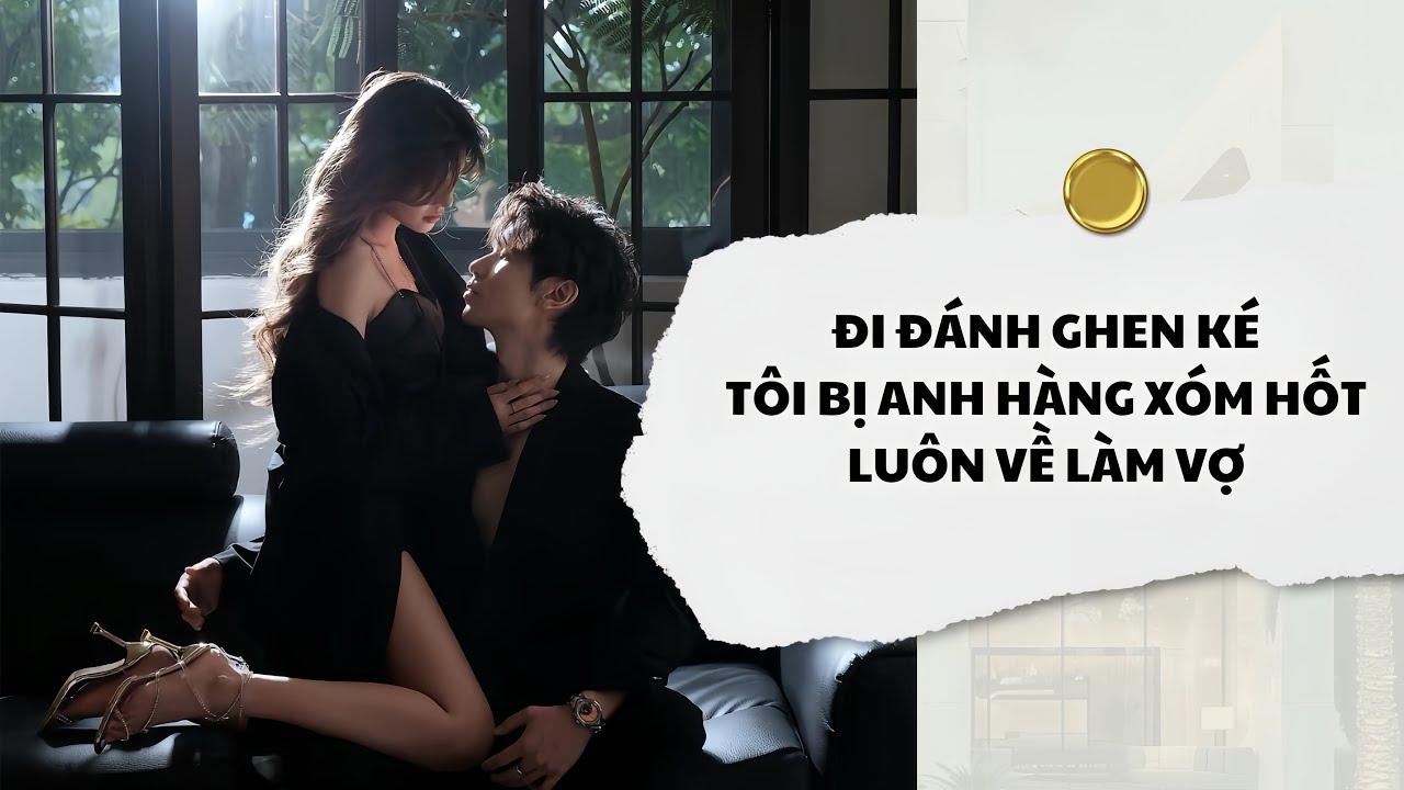 [Audio] Đi Đánh Ghen Ké Tôi Bị Anh Hàng Xóm Hốt Luôn Về Làm Vợ | Mắc Cỡ Audio 