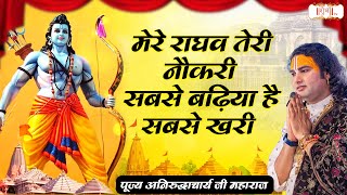 मेरे राघव तेरी नौकरी सबसे बढ़िया है सबसे खरी | Aniruddhacharya Ji Maharaj Bhajan