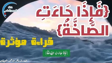 {فَإِذَا جَاءَتِ الصَّاخَّةُ} قراءة مؤثرة / القارئ ماهر المعيقلي /الموجز العلمي