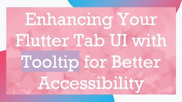 Enhancing Your Flutter Tab UI with Tooltip for Better Accessibility