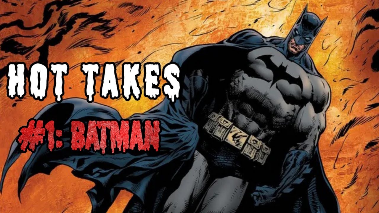 Batman: Unpopular Opinions/Hot Takes