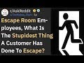 Stupidest Things That People Have Done In An Escape Room | AskReddit