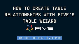 How to Create Table Relationships with Five's Table Wizard | Low-Code For Real Developers | Five.Co