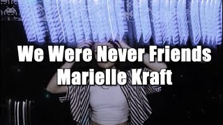 We Were Never Friends - Marielle Kraft (lyrics)